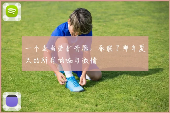 一个麦当劳扩音器,承载了那年夏天的所有呐喊与激情