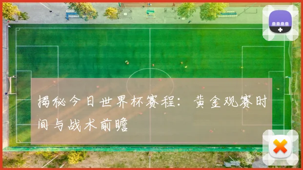 揭秘今日世界杯赛程:黄金观赛时间与战术前瞻