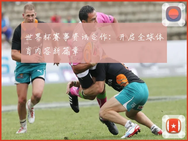 世界杯赛事资讯合作:开启全球体育内容新篇章