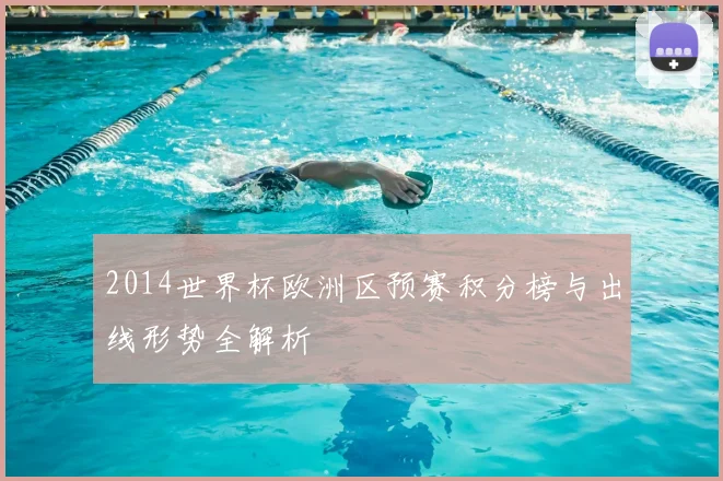 2014世界杯欧洲区预赛积分榜与出线形势全解析