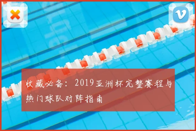 收藏必备：2019亚洲杯完整赛程与热门球队对阵指南