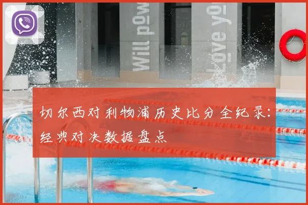 切尔西对利物浦历史比分全纪录：经典对决数据盘点