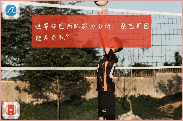 世界杯巴西队实力分析：桑巴军团能否夺冠？