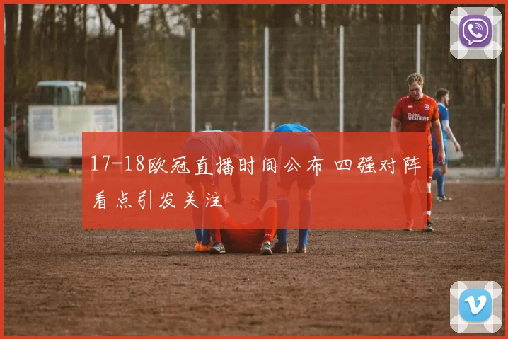 17-18欧冠直播时间公布 四强对阵看点引发关注
